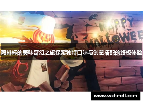 鸡排杯的美味奇幻之旅探索独特口味与创意搭配的终极体验