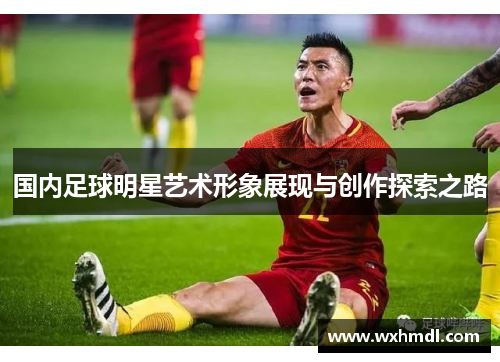 国内足球明星艺术形象展现与创作探索之路