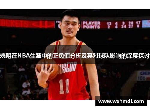姚明在NBA生涯中的正负值分析及其对球队影响的深度探讨