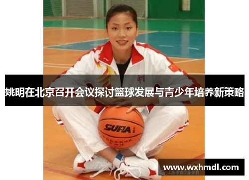 姚明在北京召开会议探讨篮球发展与青少年培养新策略