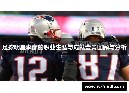 足球明星李彦的职业生涯与成就全景回顾与分析
